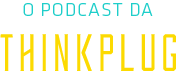 O Podcast da Thinkplug